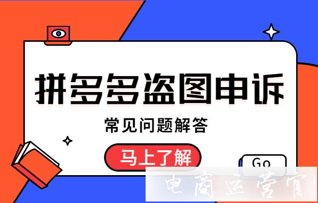 拼多多被投訴盜圖如何進(jìn)行申述?盜圖申訴的常見問題